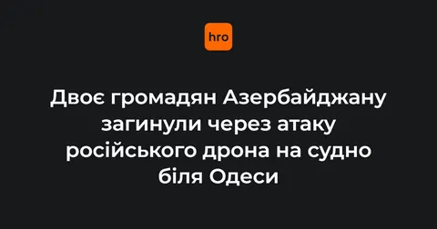 Атака дронів на судно в Чорному морі: загинули двоє громадян Азербайджану